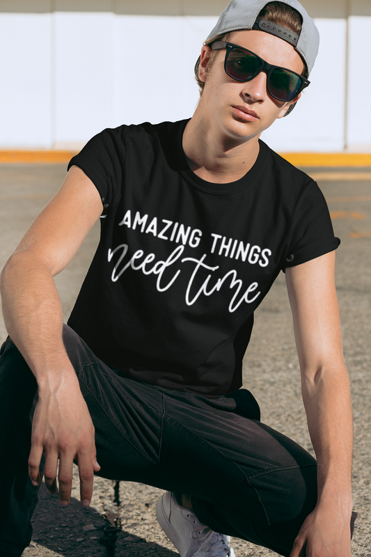Amazing Things Need Time Unisex Supima Motivational T-Shirt